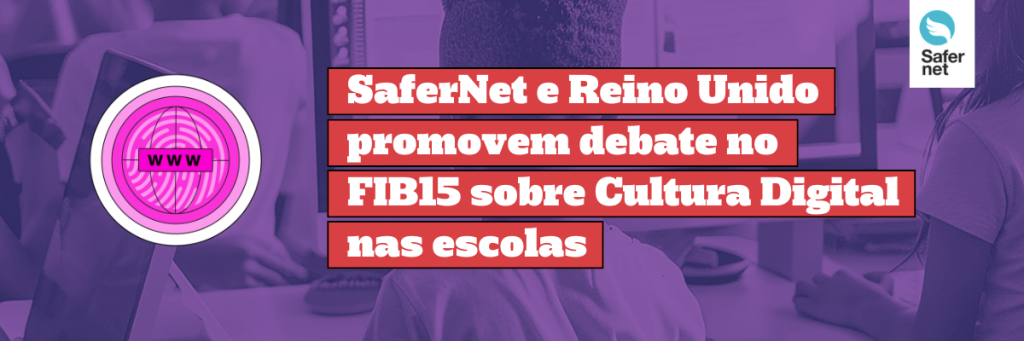 safernet-e-reino-unido-promovem-debate-no-fib15-sobre-cultura-digital-nas-escolas